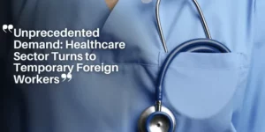 NEWS YERS – Unprecedented Demand_ Healthcare Sector Turns to Temporary Foreign Workers_11zon