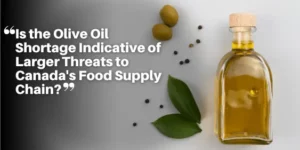 New Yers – Is the Olive Oil Shortage Indicative of Larger Threats to Canadas Food Supply Chain