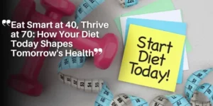 Eat Smart at 40, Thrive at 70_ How Your Diet Today Shapes Tomorrow’s Health_11zon