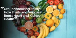 Groundbreaking Study_ How Fruits and Veggies Boost Heart and Kidney Health_11zon