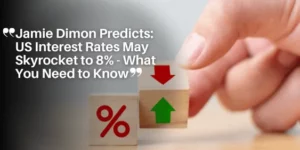 Jamie Dimon Predicts_ US Interest Rates May Skyrocket to 8% – What You Need to Know_11zon