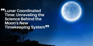 Lunar Coordinated Time_ Unraveling the Science Behind the Moon’s New Timekeeping System_11zon