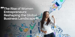 The Rise of Women Entrepreneurs_ Reshaping the Global Business Landscape_11zon