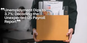 Unemployment Dips to 3.7%_ Decoding the Unexpected US Payroll Report_11zon