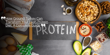 How Ground Turkey Can Transform Your High-Protein Diet: A Complete Guide