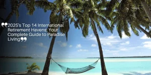 2025's Top 14 International Retirement Havens: Your Complete Guide to Paradise Living