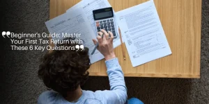 Beginner's Guide: Master Your First Tax Return with These 6 Key Questions