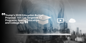 Trumpโs 2026 Education Budget Proposal: 15% Cut Targets K-12 Programs, Special Education, and College Aid educaรงรฃo (31)